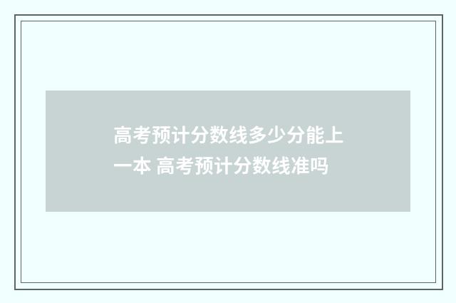 高考预计分数线多少分能上一本 高考预计分数线准吗