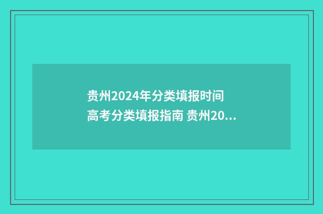 贵州2024年分类填报时间 高考分类填报指南 贵州2024年分类招生成绩查询