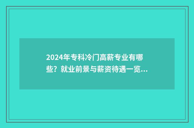 2024年专科冷门高薪专业有哪些？就业前景与薪资待遇一览 专科冷门专业最新排名