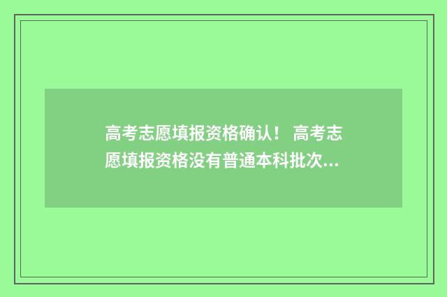 高考志愿填报资格确认！ 高考志愿填报资格没有普通本科批次怎么办