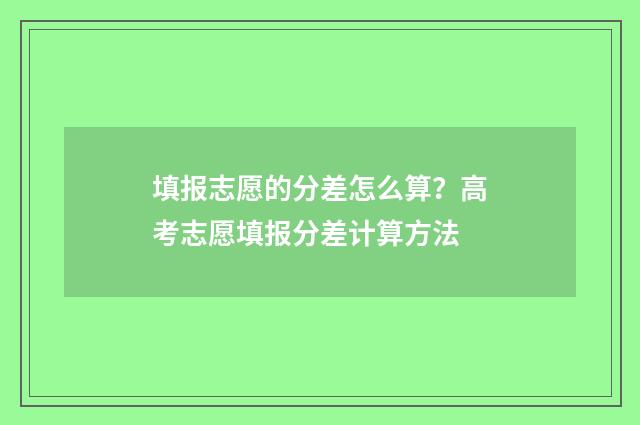 填报志愿的分差怎么算?高考志愿填报分差计算方法
