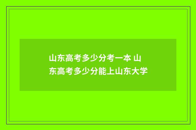 山东高考多少分考一本 山东高考多少分能上山东大学