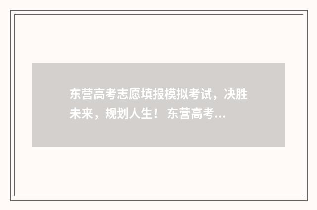 东营高考志愿填报模拟考试，决胜未来，规划人生！ 东营高考志愿填报机构排名