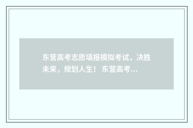 东营高考志愿填报模拟考试，决胜未来，规划人生！ 东营高考志愿填报机构排名