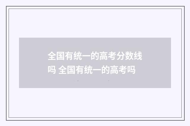 全国有统一的高考分数线吗 全国有统一的高考吗