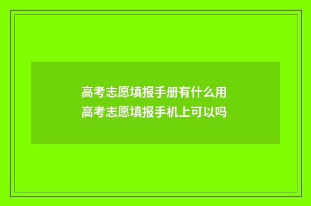 高考志愿填报手册有什么用 高考志愿填报手机上可以吗