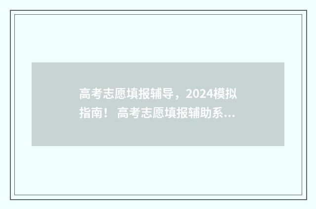 高考志愿填报辅导,2024模拟指南! 高考志愿填报辅助系统怎么保存