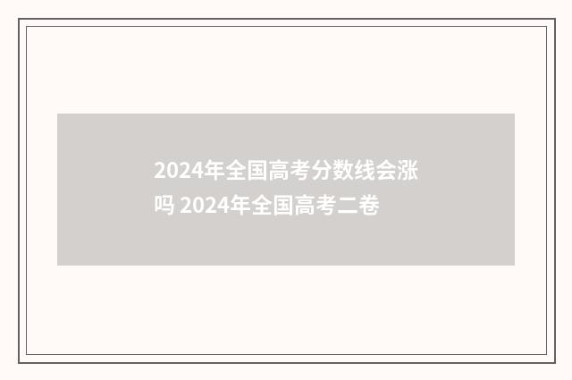 2024年全国高考分数线会涨吗 2024年全国高考二卷