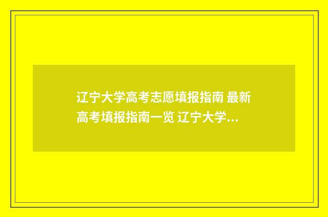 辽宁大学高考志愿填报指南 最新高考填报指南一览 辽宁大学高考录取查询