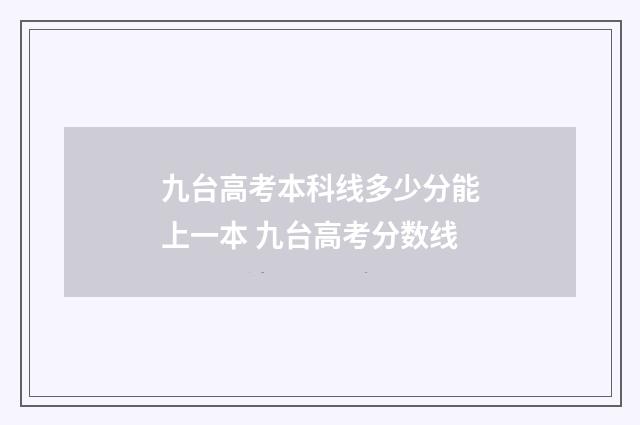 九台高考本科线多少分能上一本 九台高考分数线
