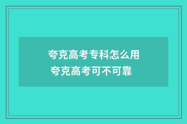 夸克高考专科怎么用 夸克高考可不可靠