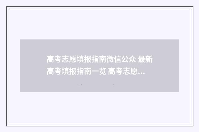 高考志愿填报指南微信公众 最新高考填报指南一览 高考志愿填报指南书哪里买