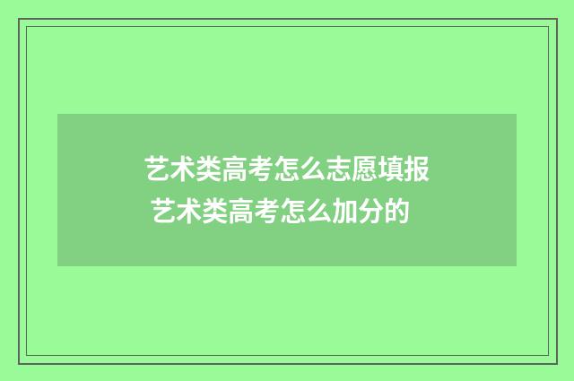 艺术类高考怎么志愿填报 艺术类高考怎么加分的