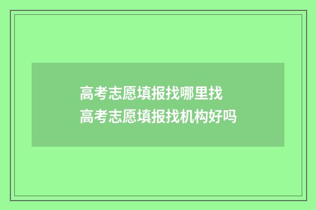 高考志愿填报找哪里找 高考志愿填报找机构好吗