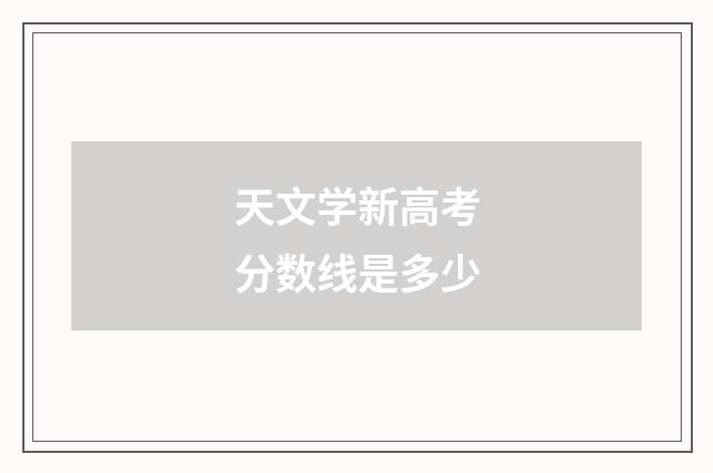 天文学新高考分数线是多少