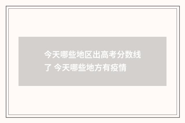 今天哪些地区出高考分数线了 今天哪些地方有疫情