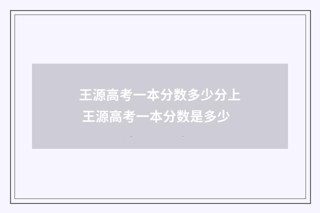 王源高考一本分数多少分上 王源高考一本分数是多少