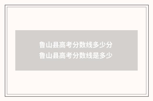 鲁山县高考分数线多少分 鲁山县高考分数线是多少