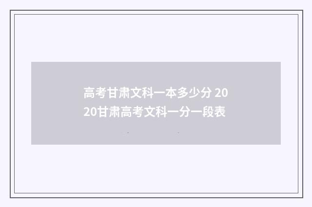 高考甘肃文科一本多少分 2020甘肃高考文科一分一段表