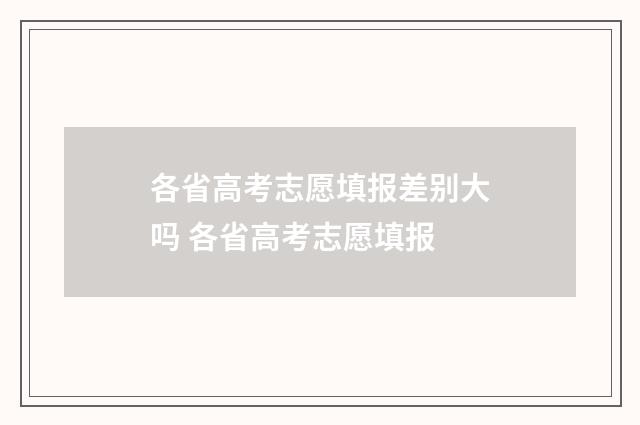 各省高考志愿填报差别大吗 各省高考志愿填报