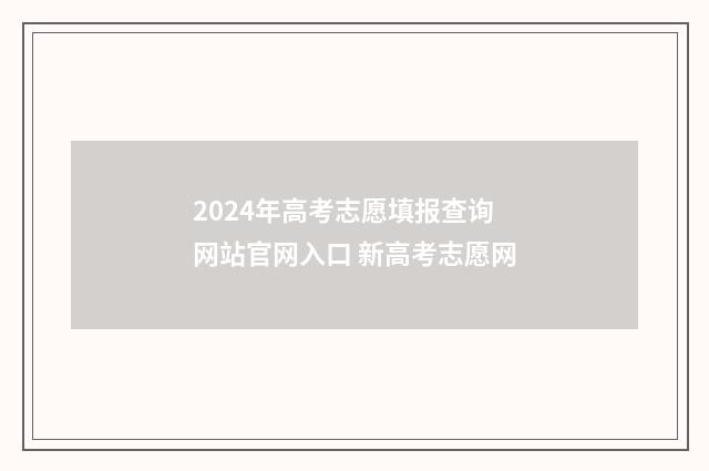 2024年高考志愿填报查询网站官网入口 新高考志愿网