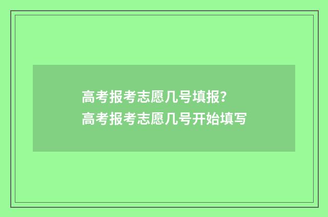 高考报考志愿几号填报？ 高考报考志愿几号开始填写