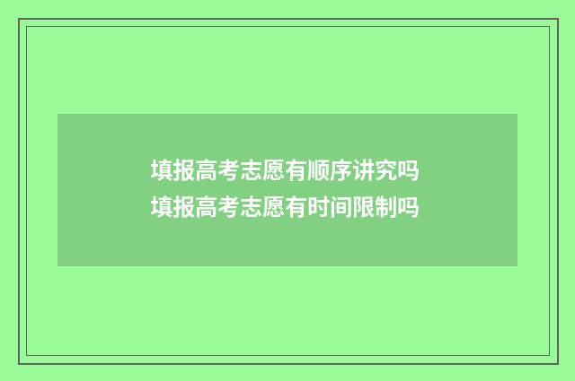 填报高考志愿有顺序讲究吗 填报高考志愿有时间限制吗