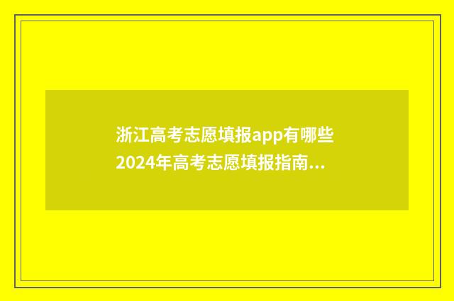 浙江高考志愿填报app有哪些 2024年高考志愿填报指南书