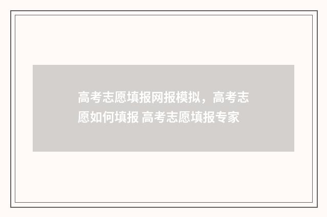 高考志愿填报网报模拟，高考志愿如何填报 高考志愿填报专家
