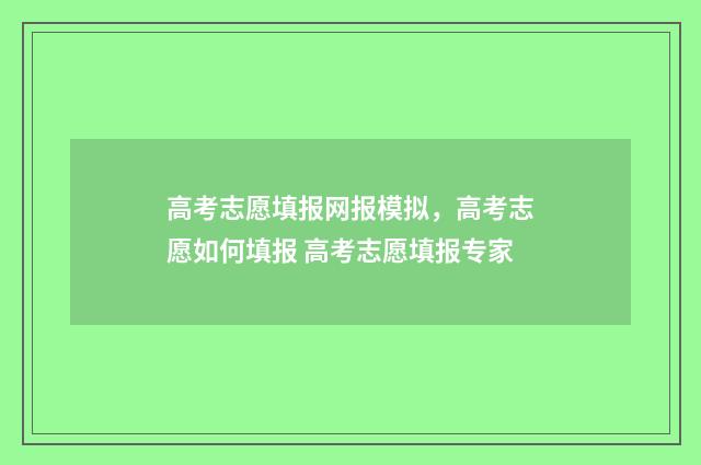 高考志愿填报网报模拟，高考志愿如何填报 高考志愿填报专家