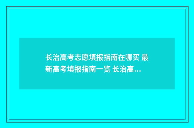 长治高考志愿填报指南在哪买 最新高考填报指南一览 长治高考志愿填报专家