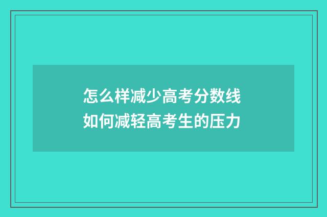 怎么样减少高考分数线 如何减轻高考生的压力
