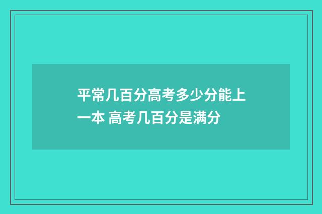 平常几百分高考多少分能上一本 高考几百分是满分