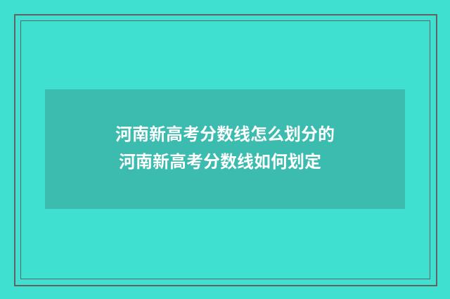河南新高考分数线怎么划分的 河南新高考分数线如何划定