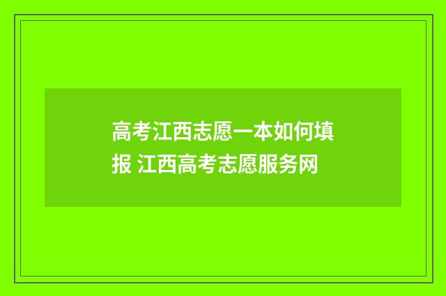高考江西志愿一本如何填报 江西高考志愿服务网
