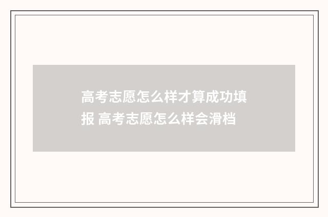 高考志愿怎么样才算成功填报 高考志愿怎么样会滑档