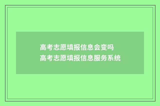 高考志愿填报信息会变吗 高考志愿填报信息服务系统
