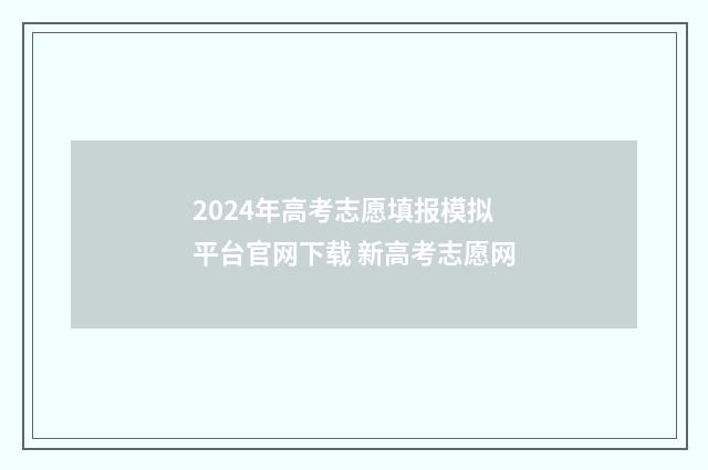 2024年高考志愿填报模拟平台官网下载 新高考志愿网