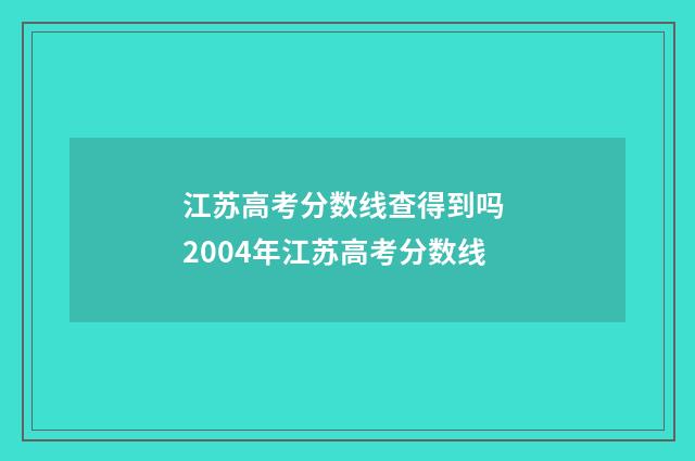 江苏高考分数线查得到吗 2004年江苏高考分数线
