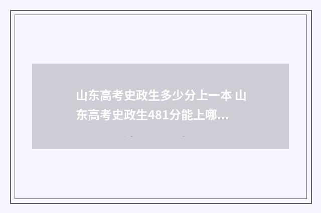 山东高考史政生多少分上一本 山东高考史政生481分能上哪些公办专科大学