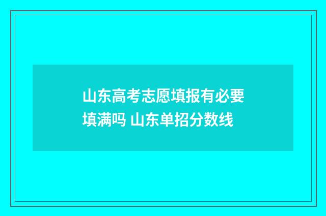 山东高考志愿填报有必要填满吗 山东单招分数线
