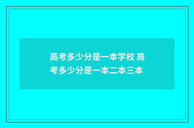 高考多少分是一本学校 高考多少分是一本二本三本