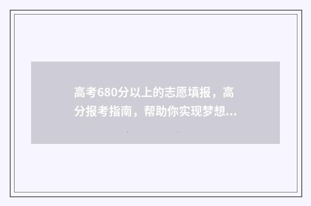 高考680分以上的志愿填报,高分报考指南,帮助你实现梦想 高考680分以上的多少人