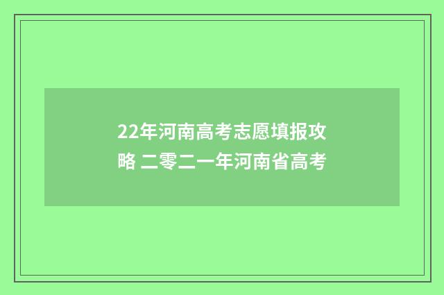 22年河南高考志愿填报攻略 二零二一年河南省高考