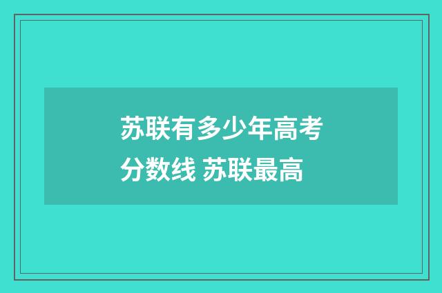 苏联有多少年高考分数线 苏联最高