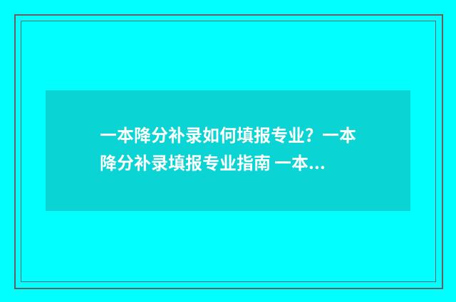 一本降分补录如何填报专业？一本降分补录填报专业指南 一本降分补录是什么意思