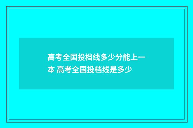 高考全国投档线多少分能上一本 高考全国投档线是多少