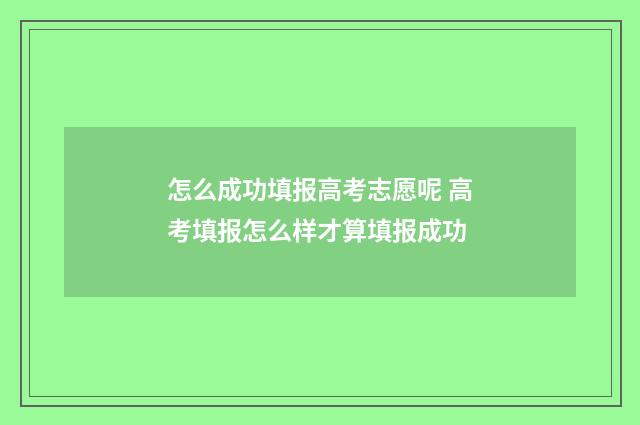 怎么成功填报高考志愿呢 高考填报怎么样才算填报成功
