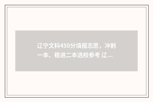 辽宁文科450分填报志愿，冲刺一本、稳进二本选校参考 辽宁文科450分能去哪些学校