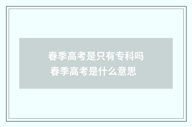 春季高考是只有专科吗 春季高考是什么意思